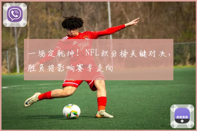 一场定乾坤!NFL积分榜关键对决,胜负将影响赛季走向