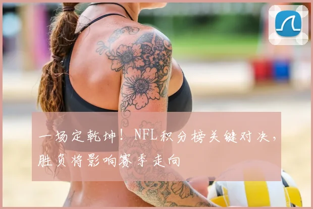 一场定乾坤!NFL积分榜关键对决,胜负将影响赛季走向