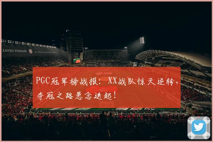 PGC冠军榜战报:XX战队惊天逆转,夺冠之路悬念迭起!