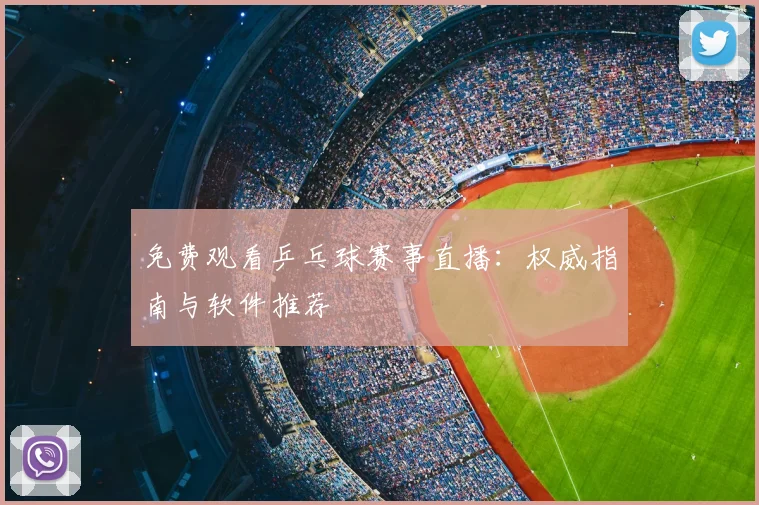 免费观看乒乓球赛事直播：权威指南与软件推荐