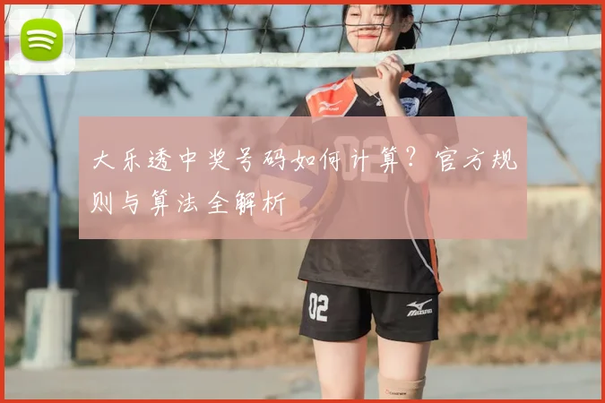 大乐透中奖号码如何计算?官方规则与算法全解析