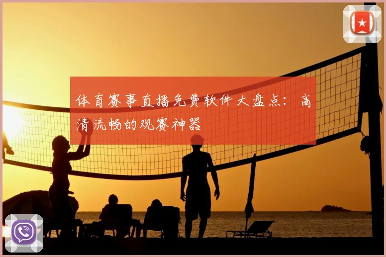 体育赛事直播免费软件大盘点：高清流畅的观赛神器