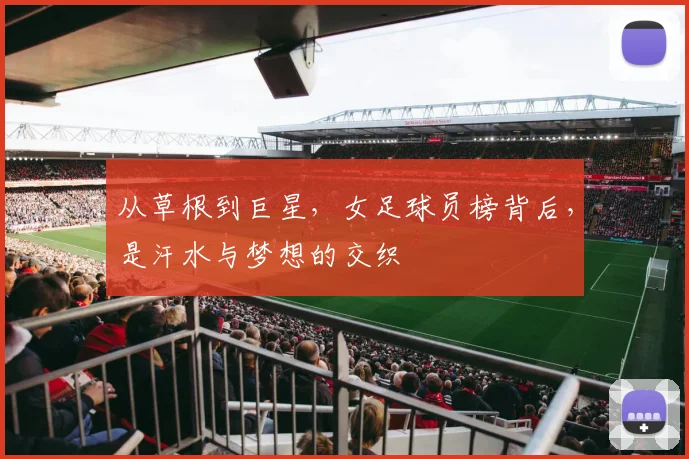 从草根到巨星,女足球员榜背后,是汗水与梦想的交织